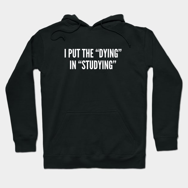 Witty Student Joke - I Put The Dying In Studying - Funny College High School Student Humor Hoodie by sillyslogans